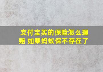 支付宝买的保险怎么理赔 如果蚂蚁保不存在了